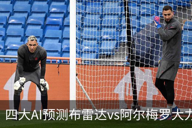 四大AI预测布雷达vs阿尔梅罗大力神：两家看主胜，两家猜平局